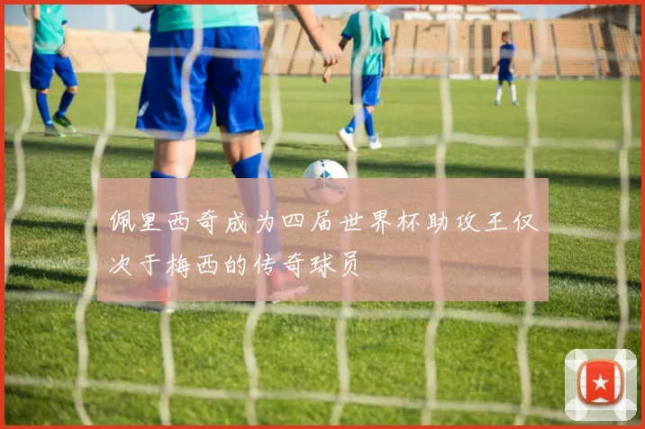 佩里西奇成为四届世界杯助攻王仅次于梅西的传奇球员