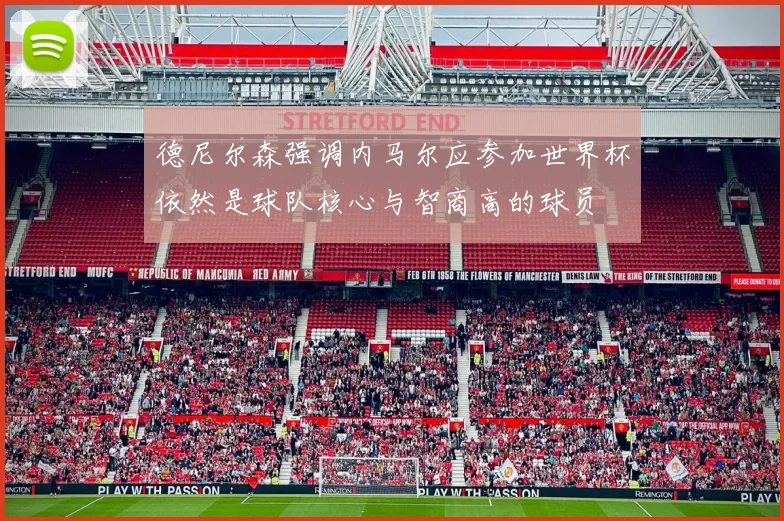 德尼尔森强调内马尔应参加世界杯依然是球队核心与智商高的球员