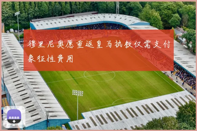 穆里尼奥愿重返皇马执教仅需支付象征性费用